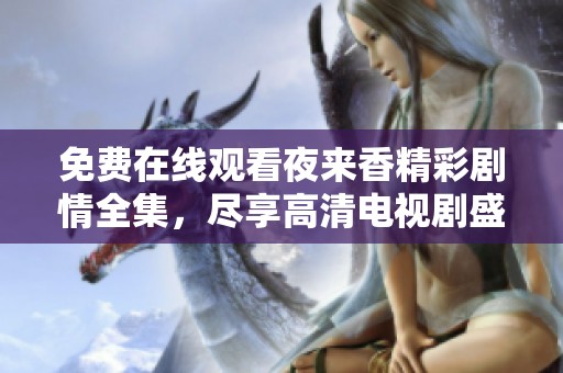 免费在线观看夜来香精彩剧情全集，尽享高清电视剧盛宴
