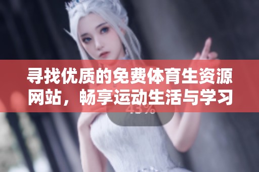 寻找优质的免费体育生资源网站，畅享运动生活与学习乐趣