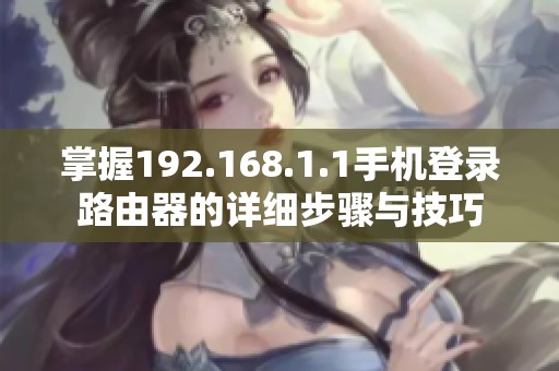 掌握192.168.1.1手机登录路由器的详细步骤与技巧