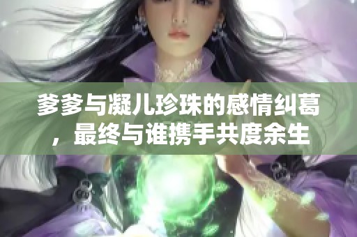 爹爹与凝儿珍珠的感情纠葛，最终与谁携手共度余生