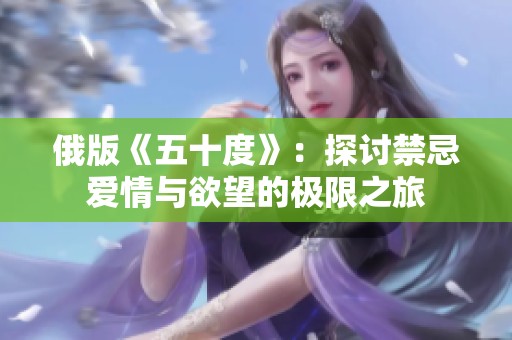 俄版《五十度》：探讨禁忌爱情与欲望的极限之旅