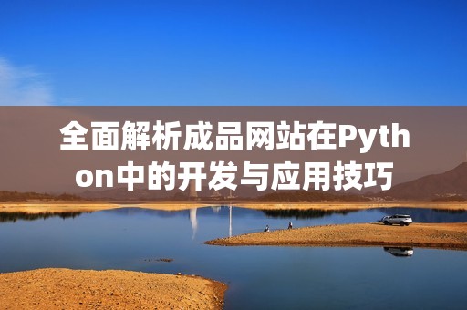 全面解析成品网站在Python中的开发与应用技巧