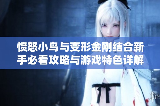 愤怒小鸟与变形金刚结合新手必看攻略与游戏特色详解