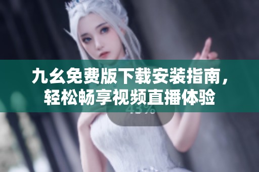 九幺免费版下载安装指南，轻松畅享视频直播体验