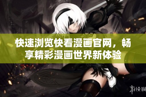 快速浏览快看漫画官网，畅享精彩漫画世界新体验
