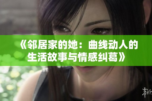 《邻居家的她：曲线动人的生活故事与情感纠葛》