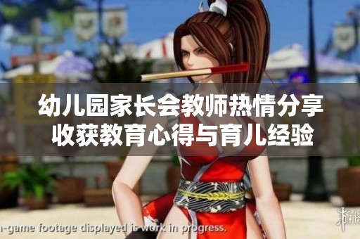 幼儿园家长会教师热情分享 收获教育心得与育儿经验