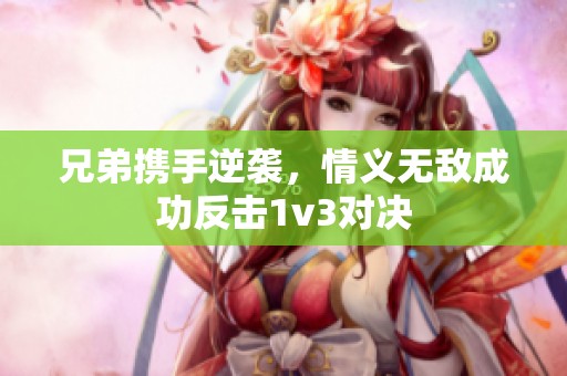 兄弟携手逆袭，情义无敌成功反击1v3对决