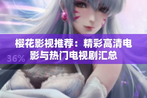 樱花影视推荐：精彩高清电影与热门电视剧汇总