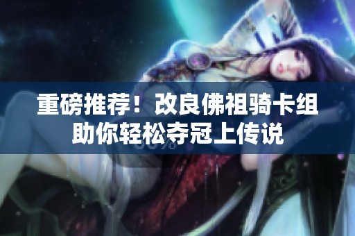 重磅推荐！改良佛祖骑卡组助你轻松夺冠上传说