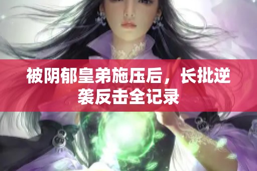 被阴郁皇弟施压后，长批逆袭反击全记录