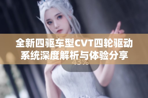 全新四驱车型CVT四轮驱动系统深度解析与体验分享