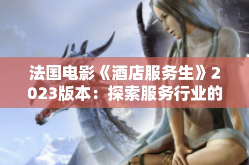 法国电影《酒店服务生》2023版本：探索服务行业的真实与幽默