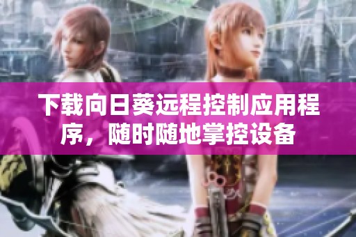 下载向日葵远程控制应用程序，随时随地掌控设备