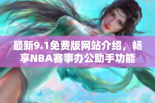 最新9.1免费版网站介绍，畅享NBA赛事办公助手功能