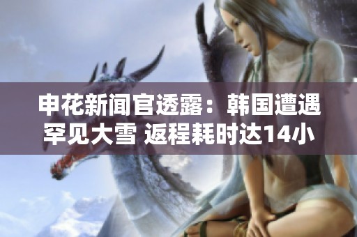 申花新闻官透露：韩国遭遇罕见大雪 返程耗时达14小时