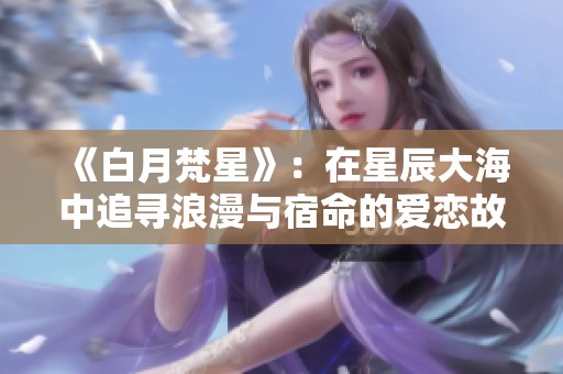 《白月梵星》：在星辰大海中追寻浪漫与宿命的爱恋故事