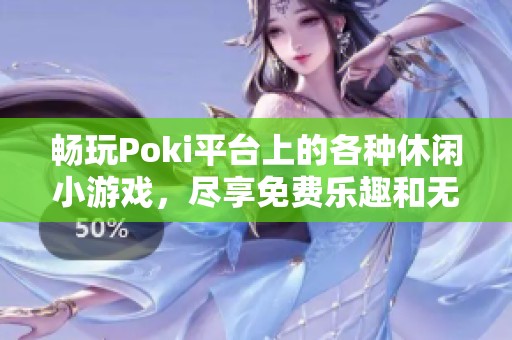 畅玩Poki平台上的各种休闲小游戏，尽享免费乐趣和无限挑战