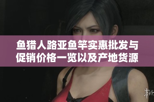 鱼猎人路亚鱼竿实惠批发与促销价格一览以及产地货源信息