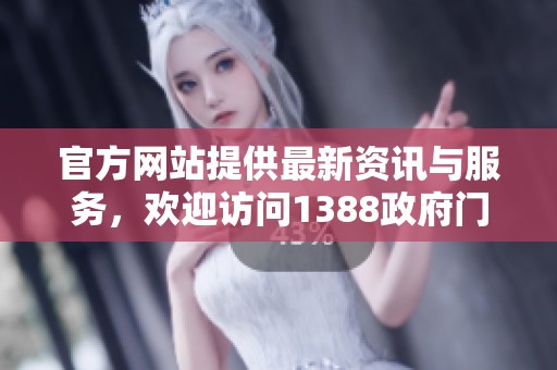 官方网站提供最新资讯与服务，欢迎访问1388政府门户网站