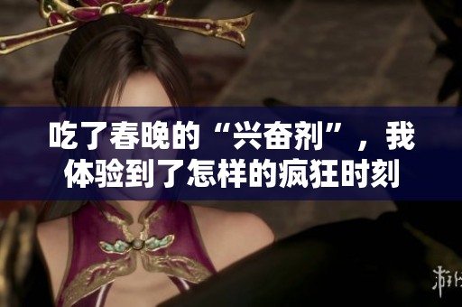 吃了春晚的“兴奋剂”，我体验到了怎样的疯狂时刻