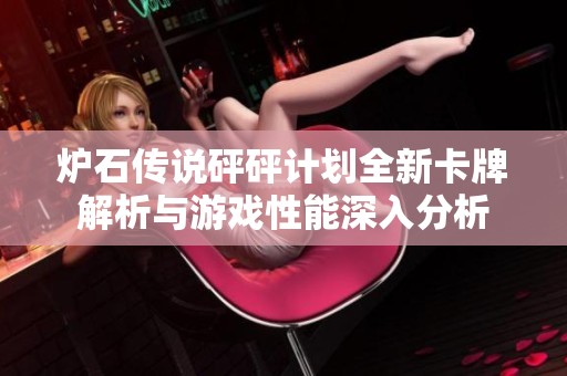 炉石传说砰砰计划全新卡牌解析与游戏性能深入分析