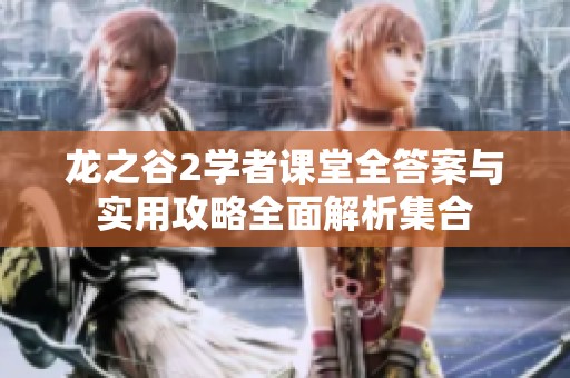 龙之谷2学者课堂全答案与实用攻略全面解析集合
