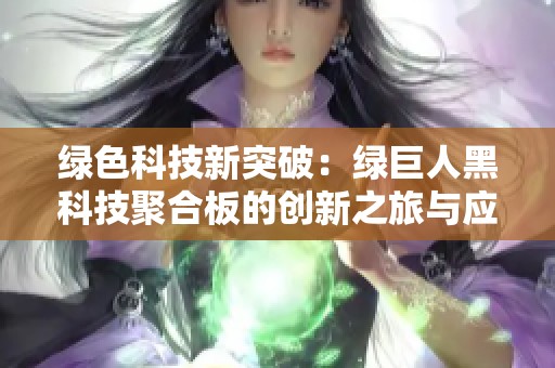 绿色科技新突破：绿巨人黑科技聚合板的创新之旅与应用前景