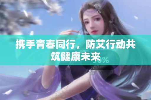 携手青春同行，防艾行动共筑健康未来
