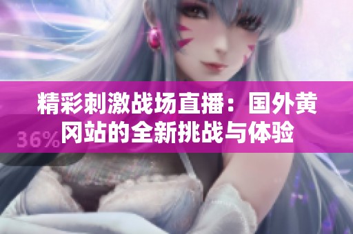 精彩刺激战场直播：国外黄冈站的全新挑战与体验
