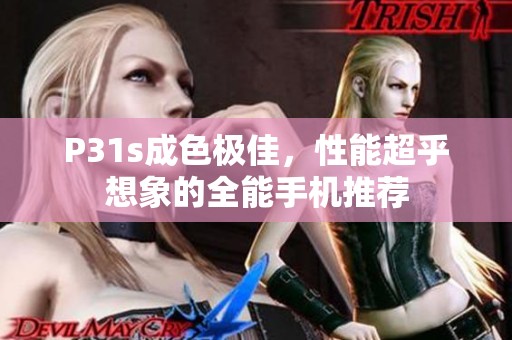 P31s成色极佳，性能超乎想象的全能手机推荐