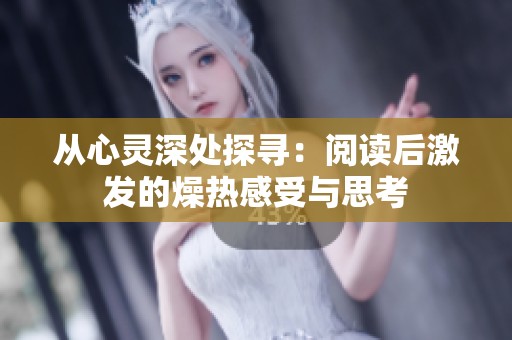 从心灵深处探寻：阅读后激发的燥热感受与思考