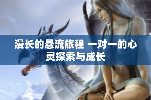 漫长的悬流旅程 一对一的心灵探索与成长