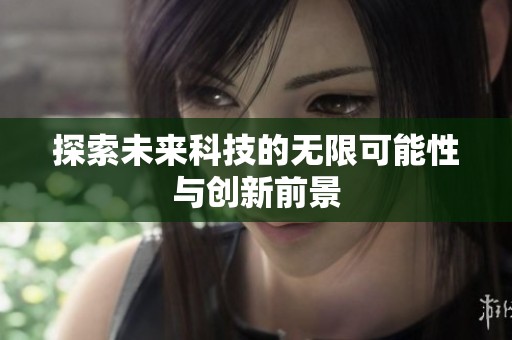 探索未来科技的无限可能性与创新前景