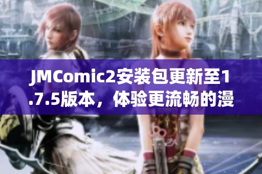 JMComic2安装包更新至1.7.5版本，体验更流畅的漫画阅读乐趣