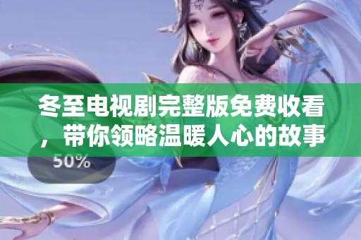 冬至电视剧完整版免费收看，带你领略温暖人心的故事