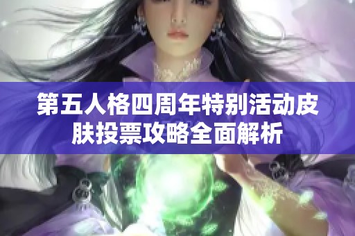 第五人格四周年特别活动皮肤投票攻略全面解析