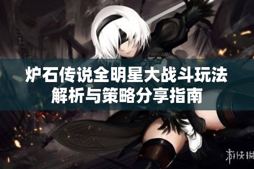 炉石传说全明星大战斗玩法解析与策略分享指南