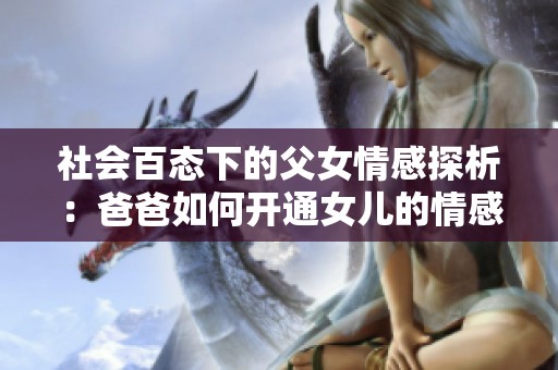 社会百态下的父女情感探析：爸爸如何开通女儿的情感包