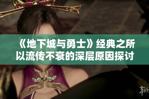 《地下城与勇士》经典之所以流传不衰的深层原因探讨