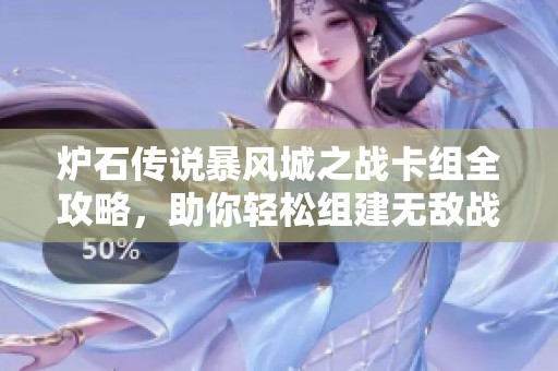 炉石传说暴风城之战卡组全攻略，助你轻松组建无敌战斗阵容