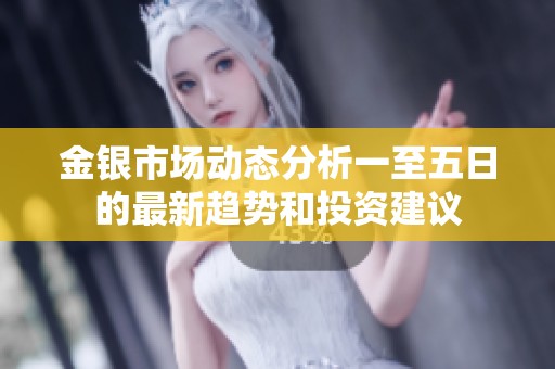 金银市场动态分析一至五日的最新趋势和投资建议