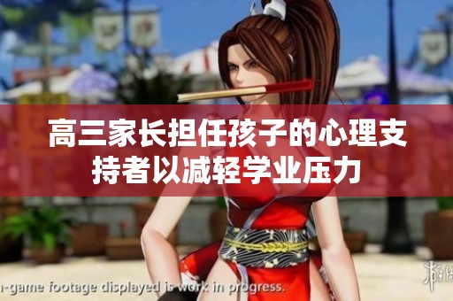高三家长担任孩子的心理支持者以减轻学业压力