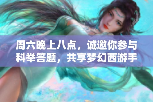 周六晚上八点，诚邀你参与科举答题，共享梦幻西游手游乐趣！