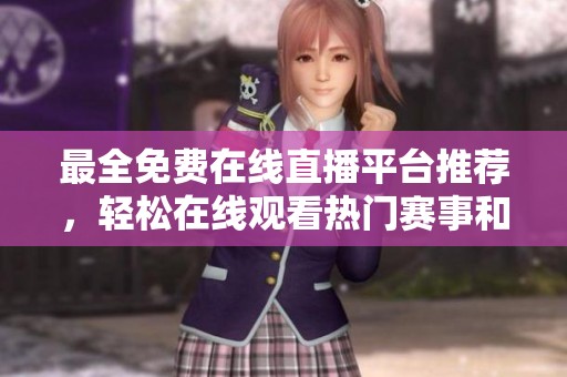 最全免费在线直播平台推荐，轻松在线观看热门赛事和节目