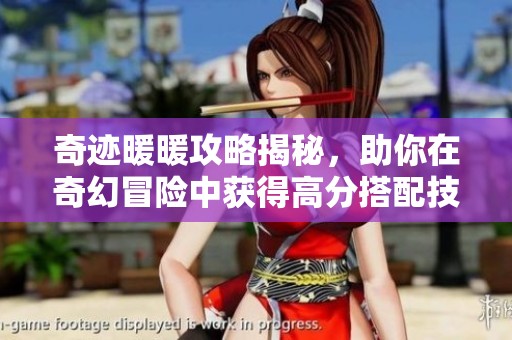 奇迹暖暖攻略揭秘，助你在奇幻冒险中获得高分搭配技巧