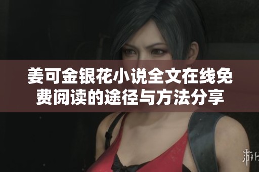 姜可金银花小说全文在线免费阅读的途径与方法分享
