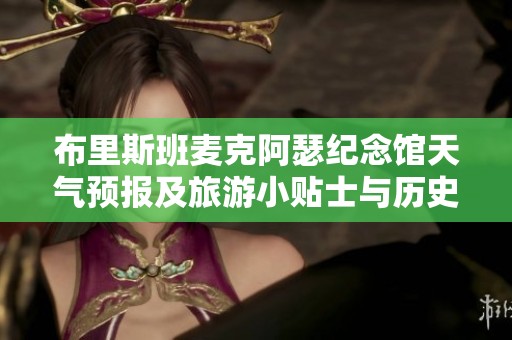 布里斯班麦克阿瑟纪念馆天气预报及旅游小贴士与历史气温揭秘