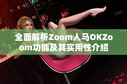 全面解析Zoom人马OKZoom功能及其实用性介绍