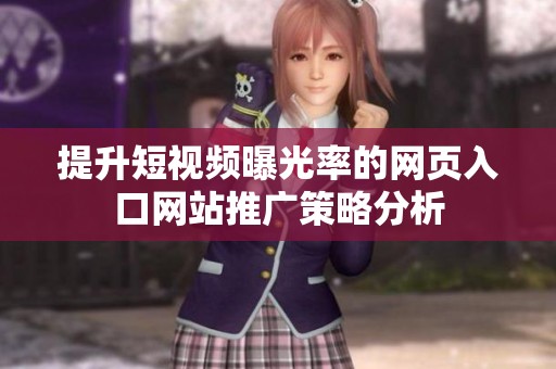 提升短视频曝光率的网页入口网站推广策略分析